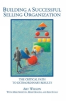 Building a Successful Selling Organization : The Critical Path to Extraordinary Results артикул 10787d.